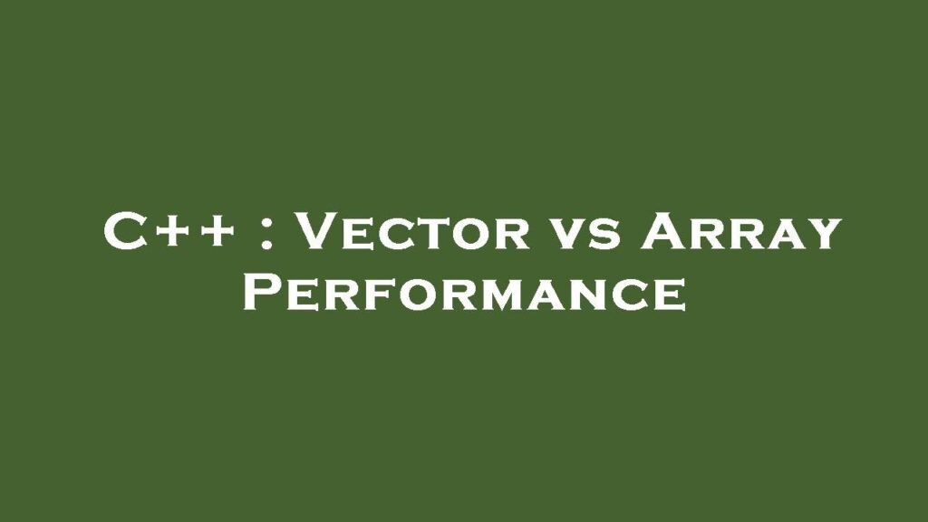 C++ Vectors vs C++ Arrays: A Detailed Comparison